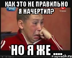 как это не правильно я начертил? НО я же ....