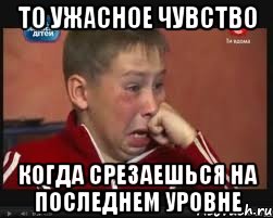 то ужасное чувство когда срезаешься на последнем уровне