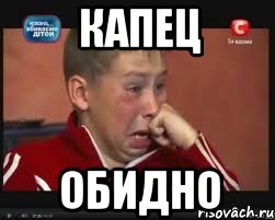 Капец Обидно
