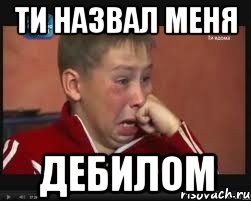 ти назвал меня Дебилом