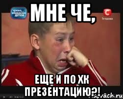 Мне че, Еще и по ХК презентацию?!