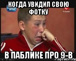 Когда увидил свою фотку В паблике про 9-В