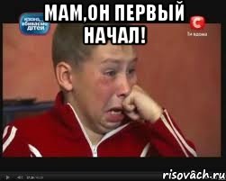 мам,он первый начал! 