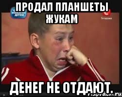 Продал планшеты ЖУКам Денег не отдают.
