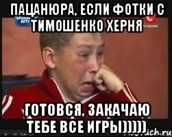 пацанюра, если фотки с тимошенко херня готовся, закачаю тебе все игры)))))