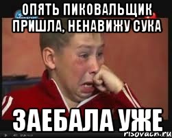 Опять пиковальщик пришла, ненавижу сука Заебала уже