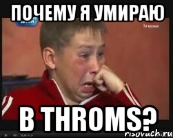 Почему я умираю В Throms?