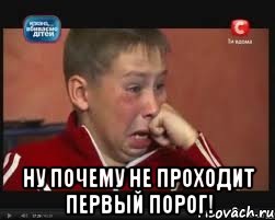  НУ ПОЧЕМУ НЕ ПРОХОДИТ ПЕРВЫЙ ПОРОГ!