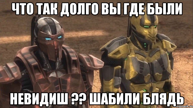 что так долго вы где были невидиш ?? шабили блядь