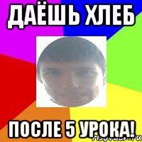 Даёшь хлеб После 5 урока!