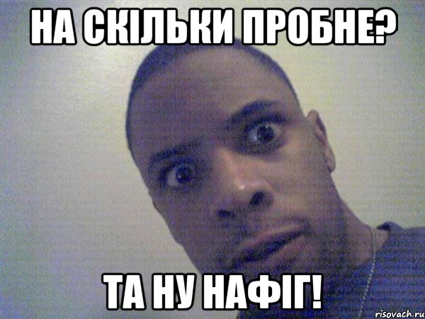 на скільки пробне? та ну нафіг!