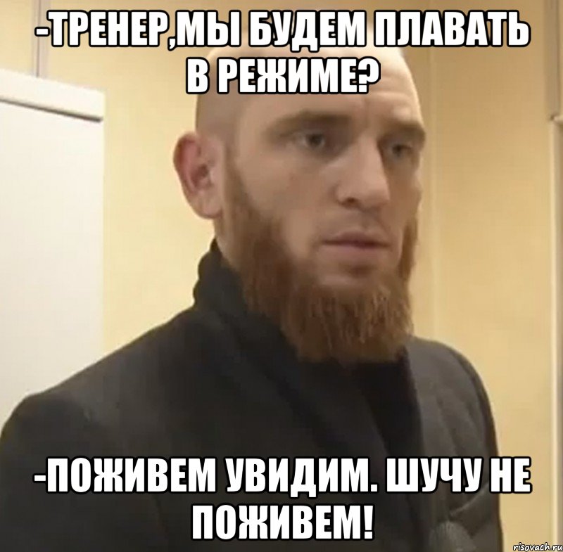 -Тренер,мы будем плавать в режиме? -Поживем увидим. Шучу не поживем!, Мем Шучу