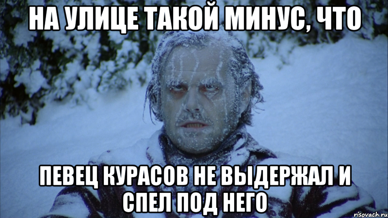 на улице такой минус, что певец Курасов не выдержал и спел под него