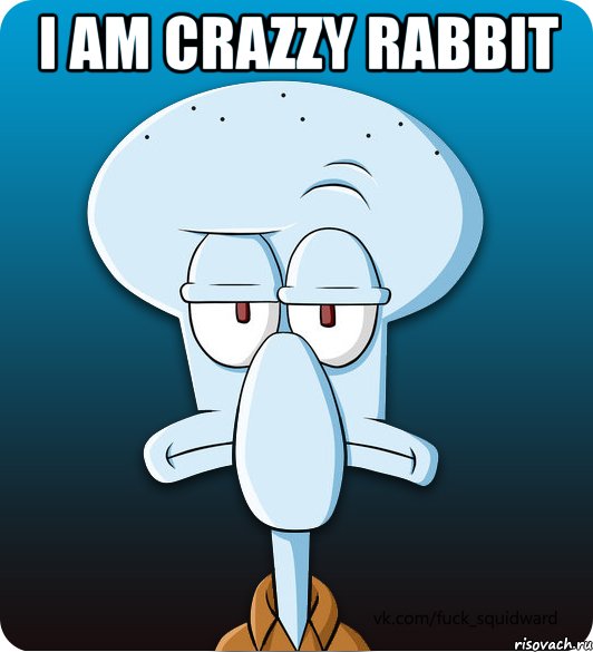 i am crazzy rabbit , Мем Сквидвард