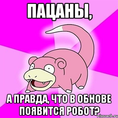 Пацаны, а правда, что в обнове появится робот?