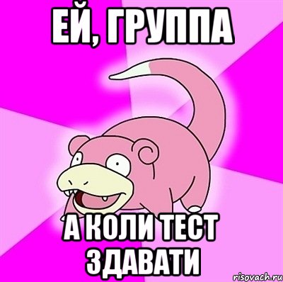 ей, группа а коли тест здавати