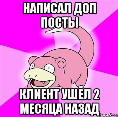написал доп посты клиент ушел 2 месяца назад, Мем слоупок