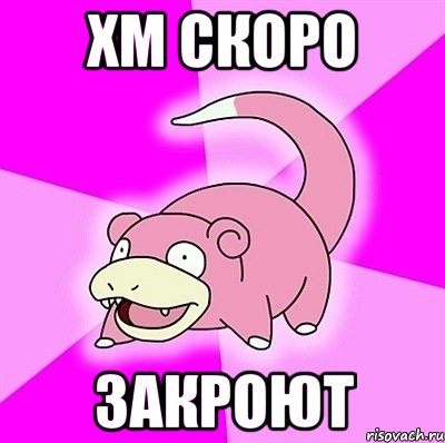 ХМ Скоро закроют, Мем слоупок