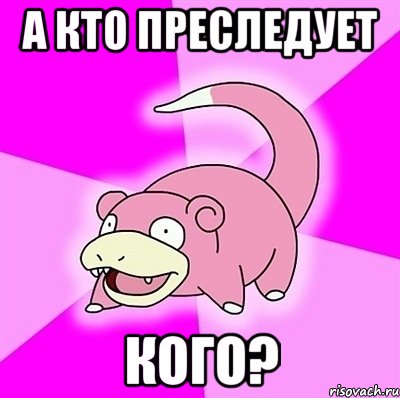 а кто преследует кого?, Мем слоупок