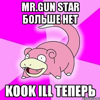 mr.gun star больше нет kook ill теперь