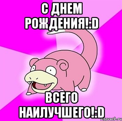 С Днем Рождения!:D Всего Наилучшего!:D