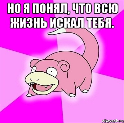 Но я понял, что всю жизнь искал тебя. , Мем слоупок