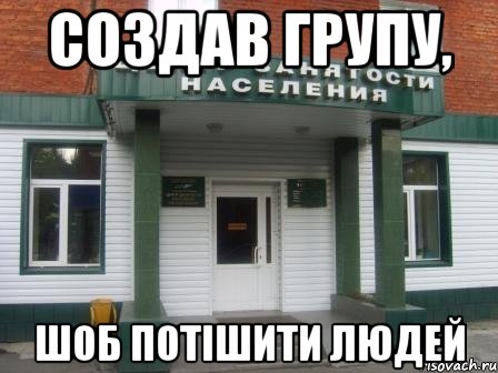 Создав групу, шоб потішити людей, Мем Служба занятости населения