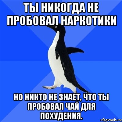 ты никогда не пробовал наркотики но никто не знает, что ты пробовал чай для похудения., Мем  Социально-неуклюжий пингвин