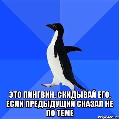  Это пингвин, скидывай его, если предыдущий сказал не по теме, Мем  Социально-неуклюжий пингвин