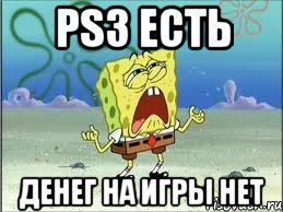 ps3 есть денег на игры нет, Мем Спанч Боб плачет