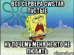 Все сервера CWSTAR пустые ну почему меня не кто не любить, Мем Спанч Боб плачет