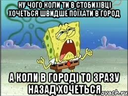 ну чого коли ти в Стобихівці хочеться швидше поїхати в город а коли в городі то зразу назад хочеться, Мем Спанч Боб плачет