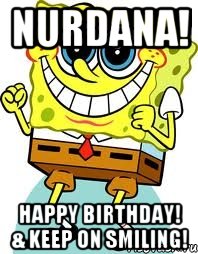 Nurdana! Happy birthday! & keep on smiling!, Мем спанч боб