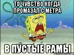 То чувство когда промазал с метра В ПУСТЫЕ РАМЫ, Мем Спанч Боб плачет