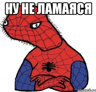 Ну не ламаяся 