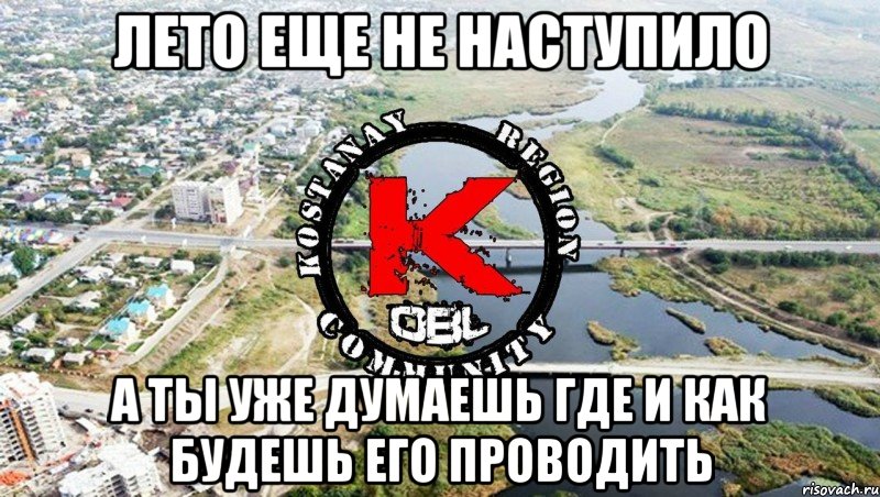 ЛЕТО ЕЩЕ НЕ НАСТУПИЛО А ТЫ УЖЕ ДУМАЕШЬ ГДЕ И КАК БУДЕШЬ ЕГО ПРОВОДИТЬ