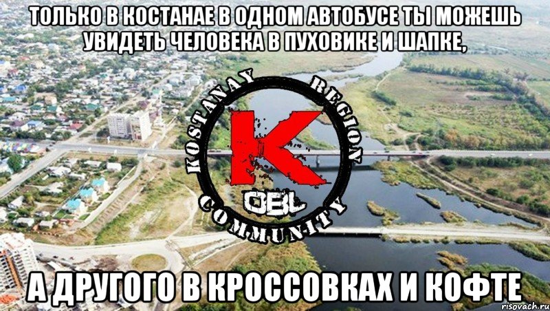 Только в костанае в одном автобусе ты можешь увидеть человека в пуховике и шапке, а другого в кроссовках и кофте