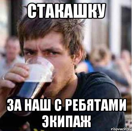 Стакашку за наш с ребятами экипаж