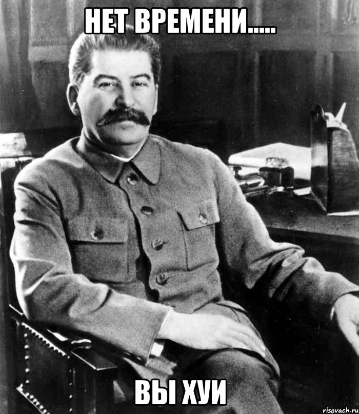 нет времени..... вы хуи, Мем  иосиф сталин