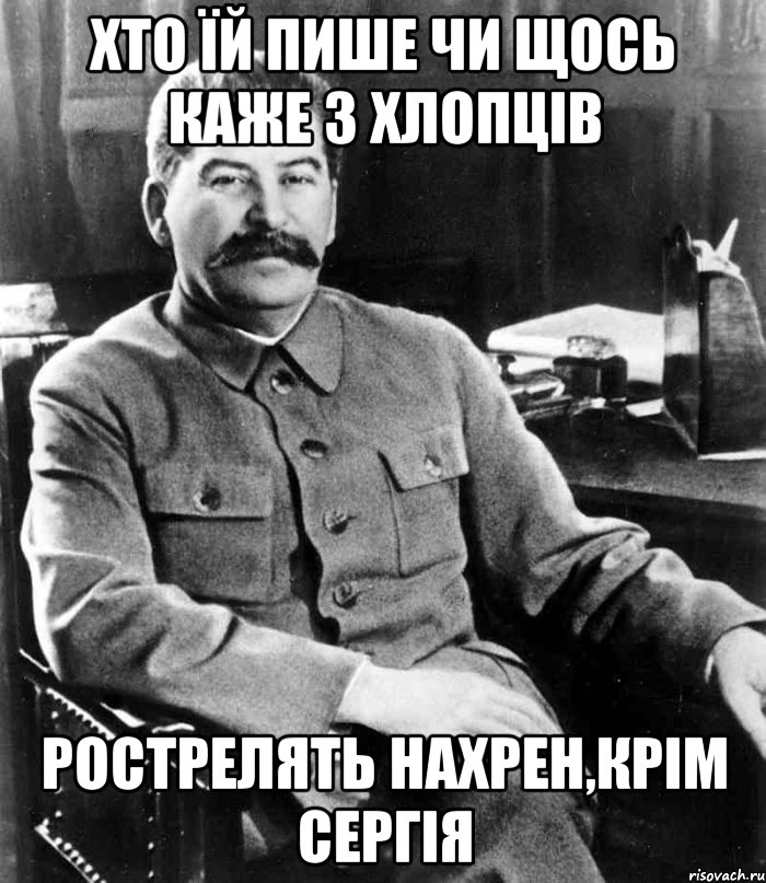Хто їй пише чи щось каже з хлопців рострелять нахрен,крім сергія, Мем  иосиф сталин
