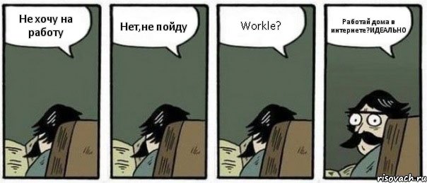 Не хочу на работу Нет,не пойду Workle? Работай дома в интернете?ИДЕАЛЬНО, Комикс Staredad