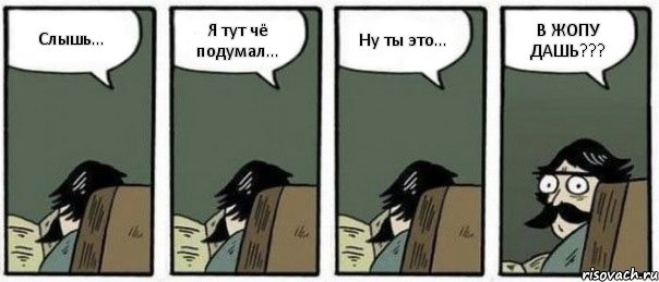 Слышь... Я тут чё подумал... Ну ты это... В ЖОПУ ДАШЬ???, Комикс Staredad