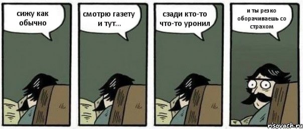 сижу как обычно смотрю газету и тут... сзади кто-то что-то уронил и ты резко оборачиваешь со страхом, Комикс Staredad