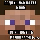 подпишись на The moon если любишь маинкрафт!, Мем стив