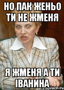 нО пак Женьо ти не Жменя Я ЖМЕНЯ А ТИ ІВАНИНА