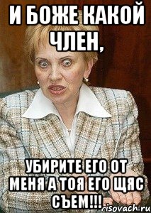 и боже какой член, убирите его от меня а тоя его щяс съем!!!