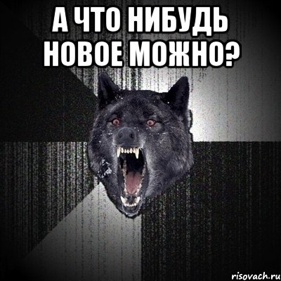 А что нибудь новое можно? , Мем Сумасшедший волк