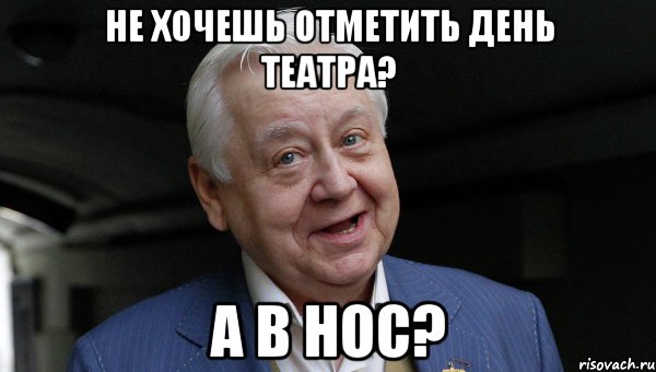 НЕ ХОЧЕШЬ ОТМЕТИТЬ ДЕНЬ ТЕАТРА? А В НОС?