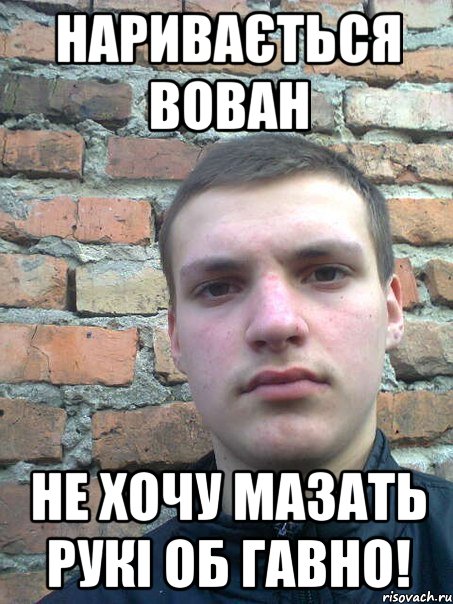 Наривається Вован не хочу мазать рукі об гавно!