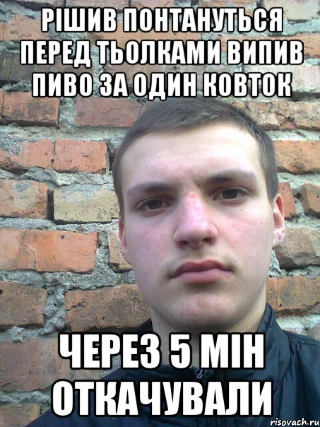 рішив понтануться перед тьолками випив пиво за один ковток через 5 мін откачували